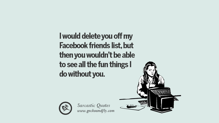 71 Sarcastic Funny Quotes When Unfriending Facebook Friends And Enemies