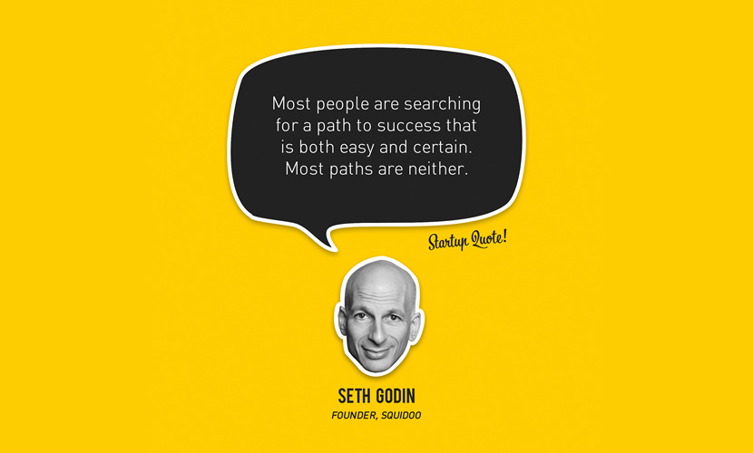 De fleste mennesker søger efter en vej til succes, der er både nem og sikker. De fleste veje er ingen af delene. - Seth Godin