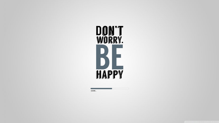 Don't worry. Be happy.