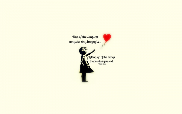 One of the simplest ways to stay happy is letting go of the things that makes you sad.