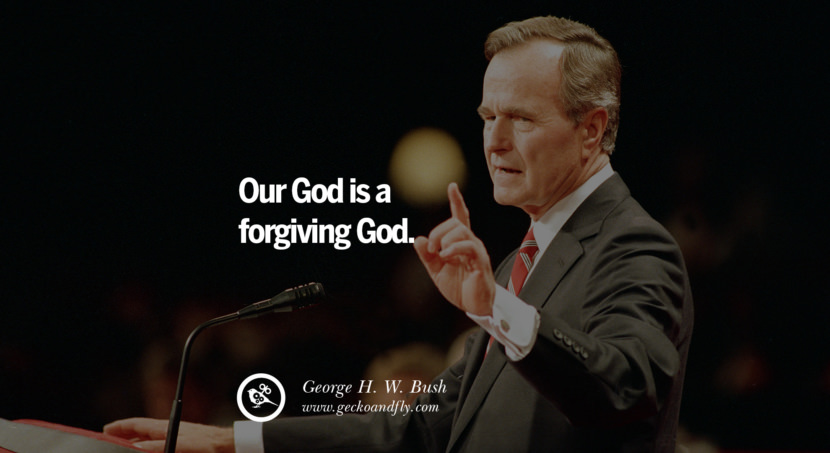 George H.W. Bush Quotes Our God is a forgiving God.