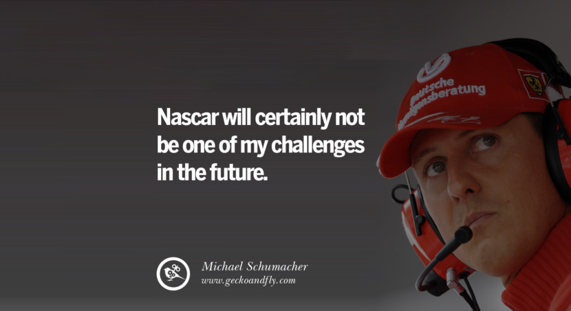 Nascar will certainly not be one of my challenges in the future. Quote by Michael Schumacher