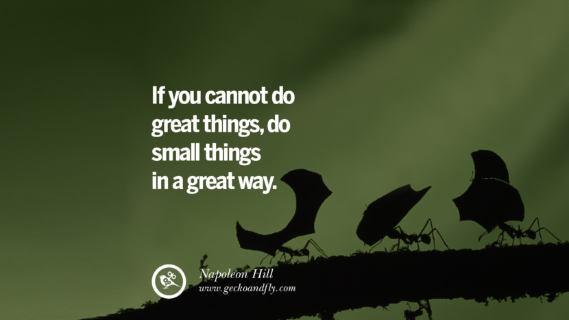 Om du inte kan göra stora saker, gör små saker på ett stort sätt. - Napoleon Hill Inspirerande framgångsrika citat för små medelstora företag Startups bästa inspirerande tumblr citat instagram
