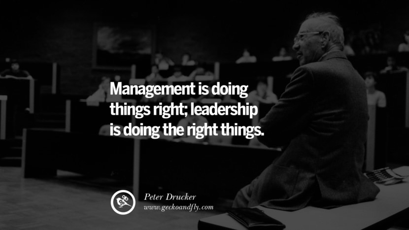 Management is doing things right; leadership is doing the right things. - Peter Drucker
