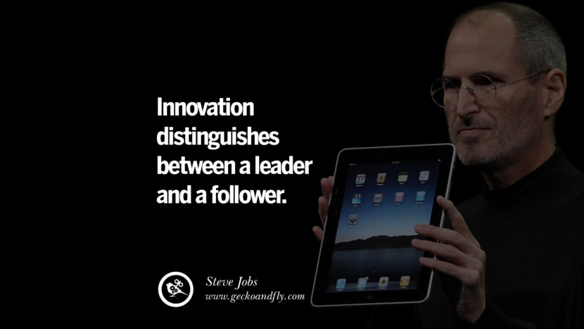 Innovation distinguishes between a leader and a follower. - Steve Jobs