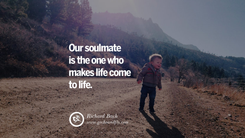 Their soulmate is the one who makes life come to life. - Richard Bach