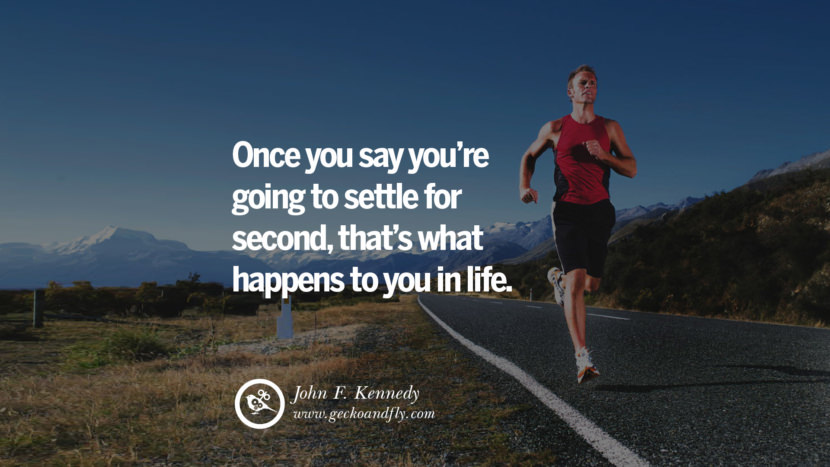 Once you say you're going to settle for second, that's what happens to you in life. - John F. Kennedy