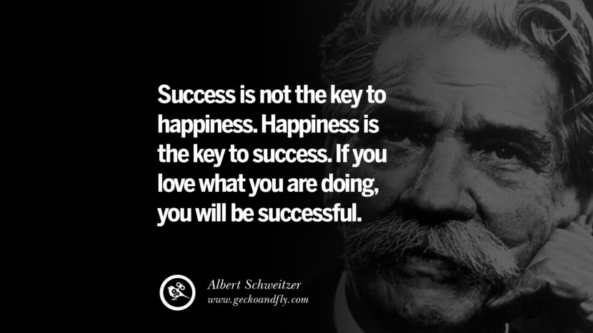 成功は幸福への鍵ではない。 幸せは成功の鍵である。 自分のやっていることが好きなら、きっと成功する。 - Albert Schweitzer Motivational Quotes for Small Startup Business Ideas Start up instagram pinterest facebook twitter tumblr quotes life funny best inspirational