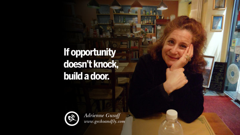 If opportunity doesn’t knock, build a door. - Adrienne Gusoff