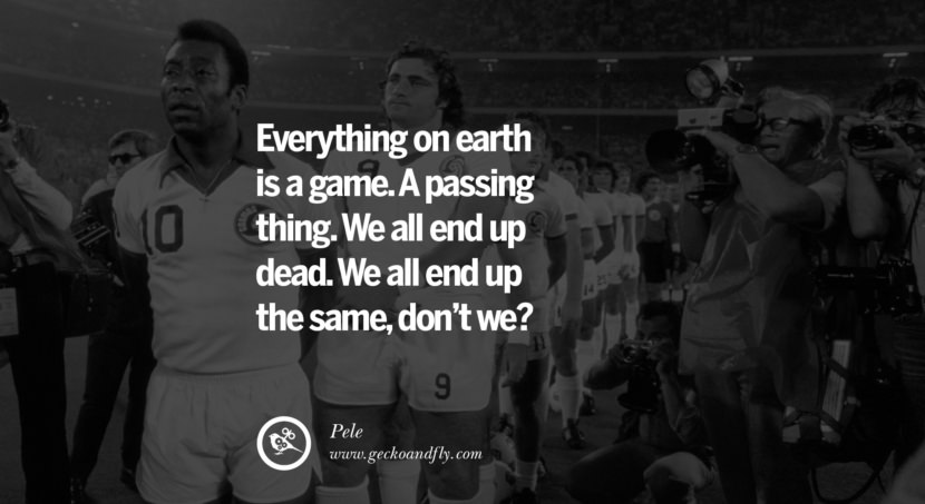 football fifa brazil world cup 2014 Everything on earth is a game. A passing thing. They all end up dead. They all end up the same, don't we? Quote by Pele