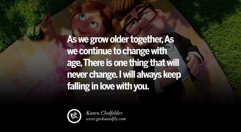  As they grow older together, As they continue to change with age, There is one thing that will never change. I will always keep falling in love with you. - Karen Clodfelder