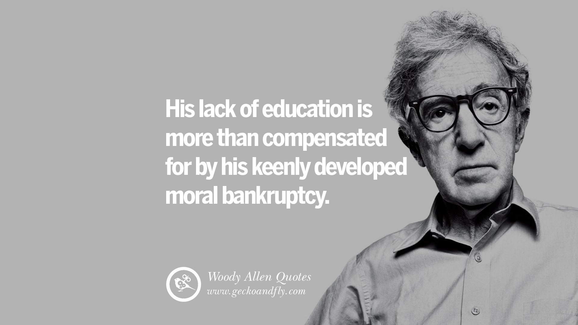 His lack of education is more than pensated for by his keenly developed moral bankruptcy