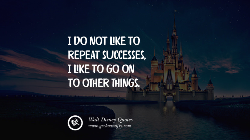 I do not like to repeat successes, I like to go on to other things. Quote by Walt Disney