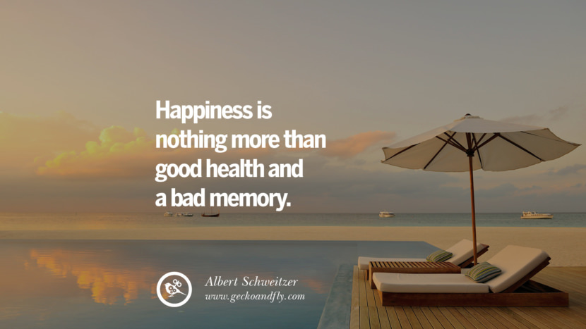 Happiness is nothing more than good health and a bad memory. - Albert Schweitzer Quotes about Pursuit of Happiness to Change Your Thinking best inspirational tumblr quotes instagram