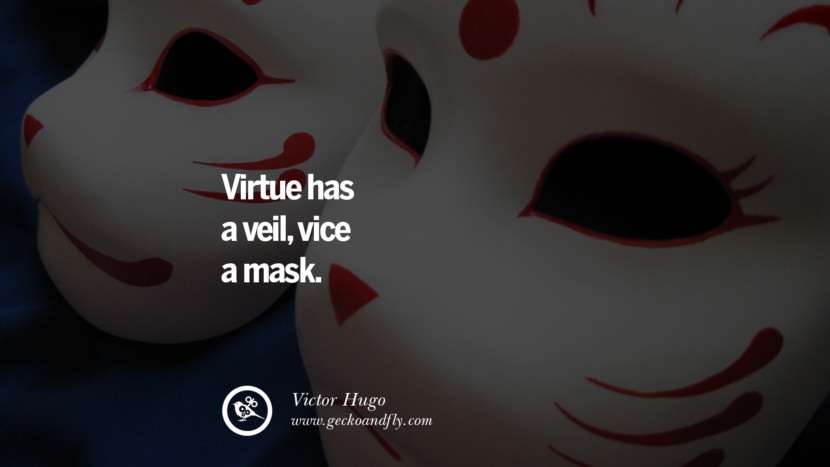 Virtue has a veil, vice a mask. - Victor Hugo