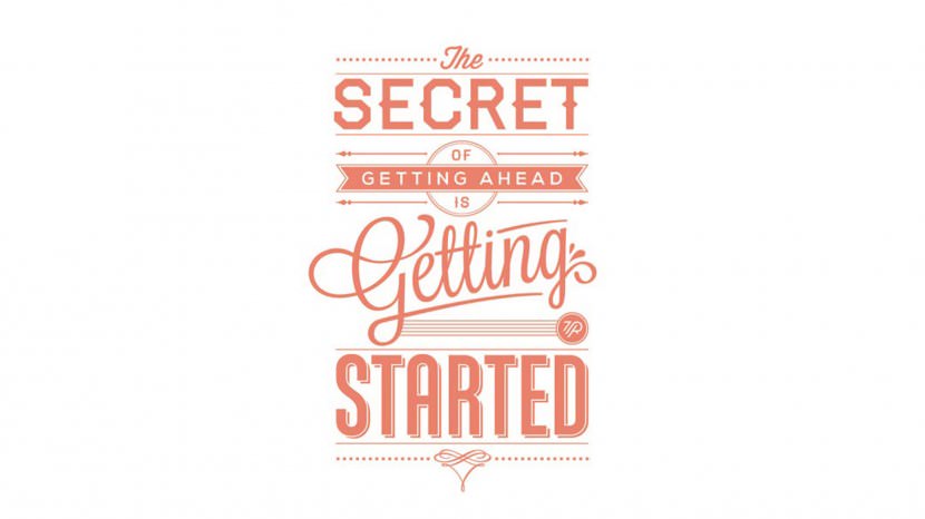 The secret of getting ahead is getting started.