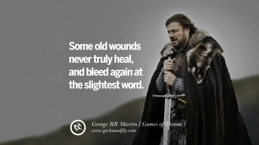Some old wounds never truly heal, and bleed again at the slightest word. Quote by George RR Martin from the book Game of Thrones