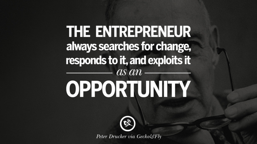 Podnikatel vždy vyhledává změny, reaguje na ně a využívá je jako příležitost. - Peter Drucker Motivační inspirativní citáty pro podnikatele na rozjezd podnikání Start Up never Give Up