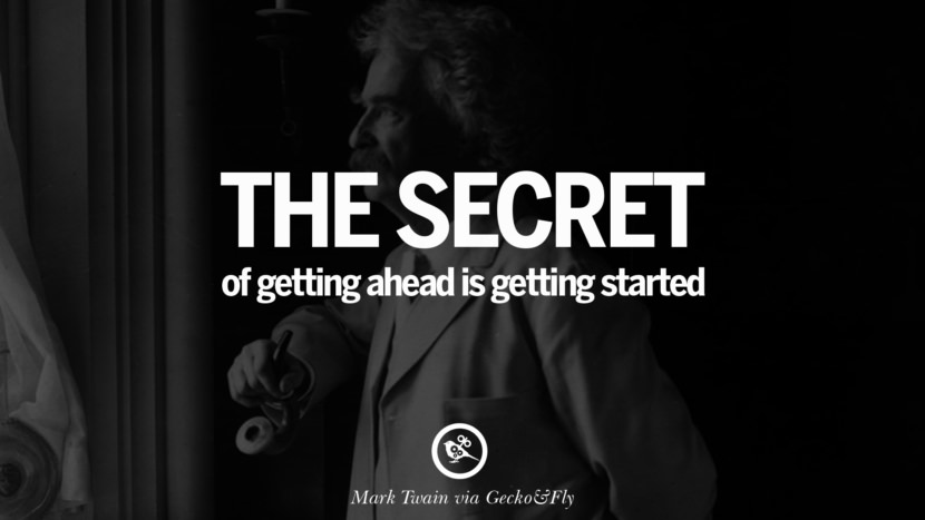 The secret of getting ahead is getting started. Quote by Mark Twain