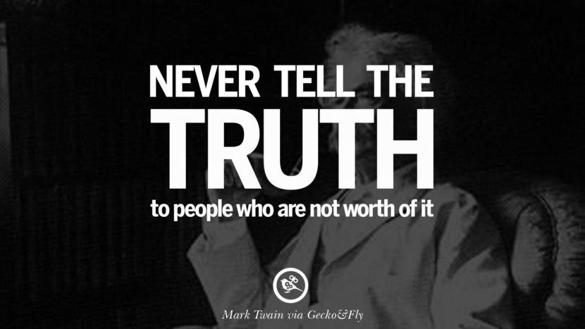 Never tell the truth to people who are not worthy of it. Quote by Mark Twain