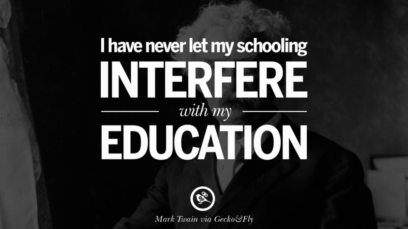 I have never let my schooling interfere with my education. Quote by Mark Twain