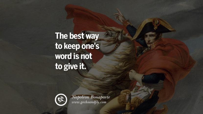 The best way to keep one's word is not to give it. Quote by Napoleon Bonaparte