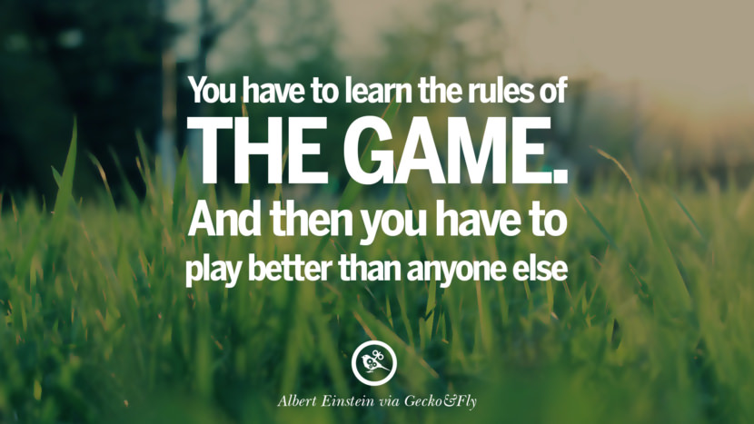 Musíte se naučit pravidla hry. A pak musíte hrát lépe než ostatní. - Albert Einstein Otevřené citáty, které vás inspirují k úspěchu