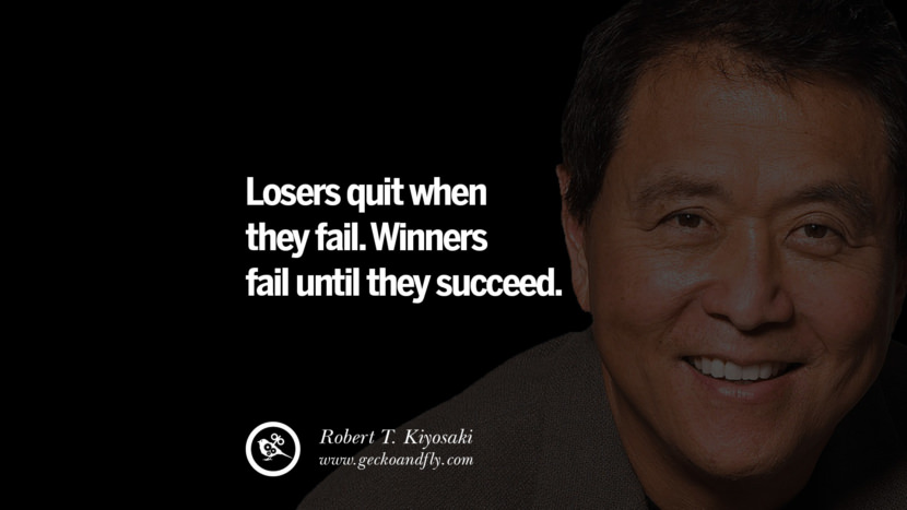 Losers quit when they fail. Winners fail until they succeed. Quote by Robert Kiyosaki