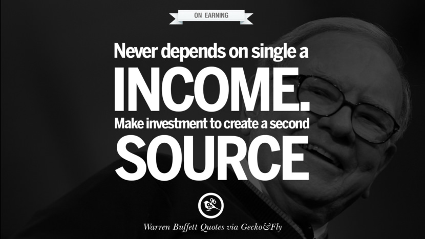On Earning - Never depend on single income. Make investment to create a second source. Quote by Warren Buffett