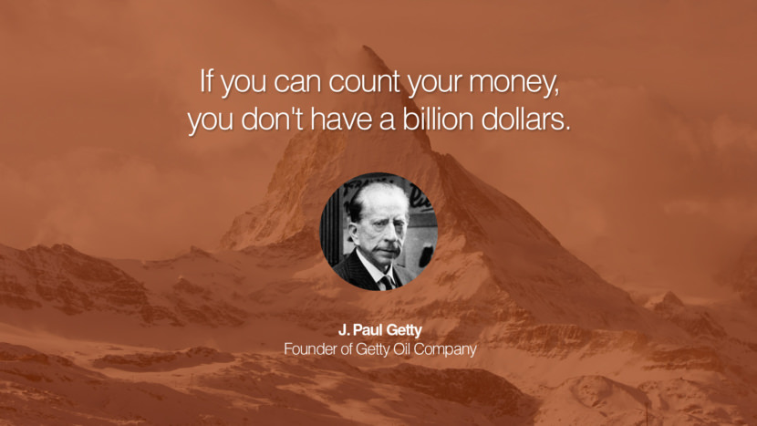 If you can count your money, you don't have a billion dollars. J. Paul Getty Founder of Getty Oil Company entrepreneur business quote success people instagram twitter reddit pinterest tumblr facebook famous inspirational best sayings geckoandfly www.geckoandfly.com