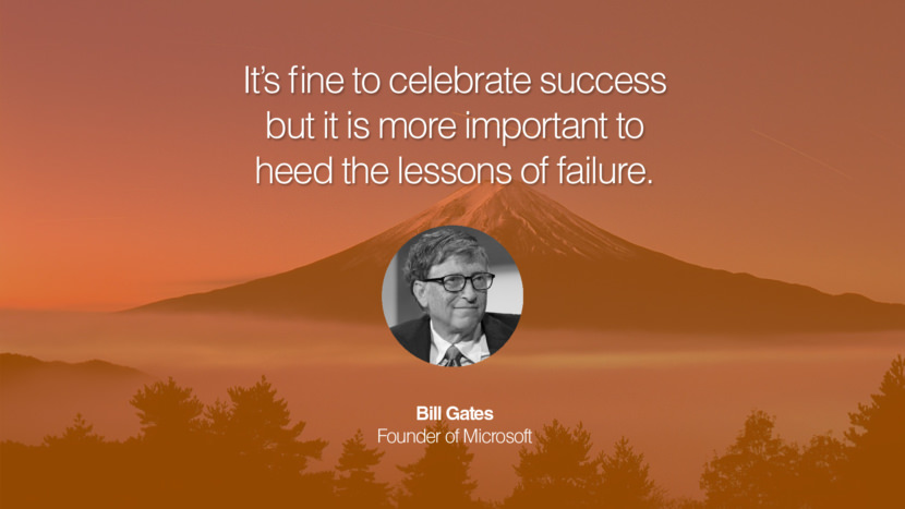 It’s fine to celebrate success but it is more important to heed the lessons of failure. Quote by Bill Gates Founder of Microsoft