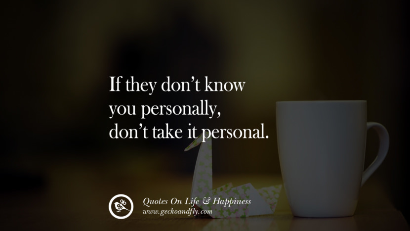 If they don’t know you personally, don’t take it personal.