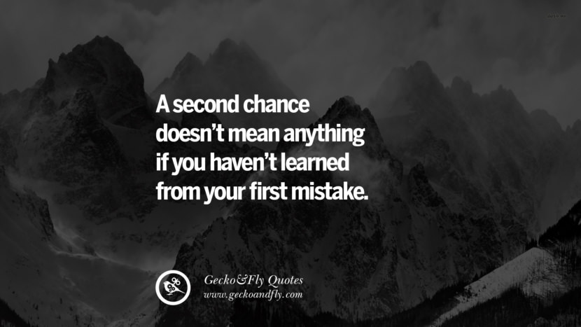 A second chance doesn’t mean anything if you haven’t learned from your first mistake.