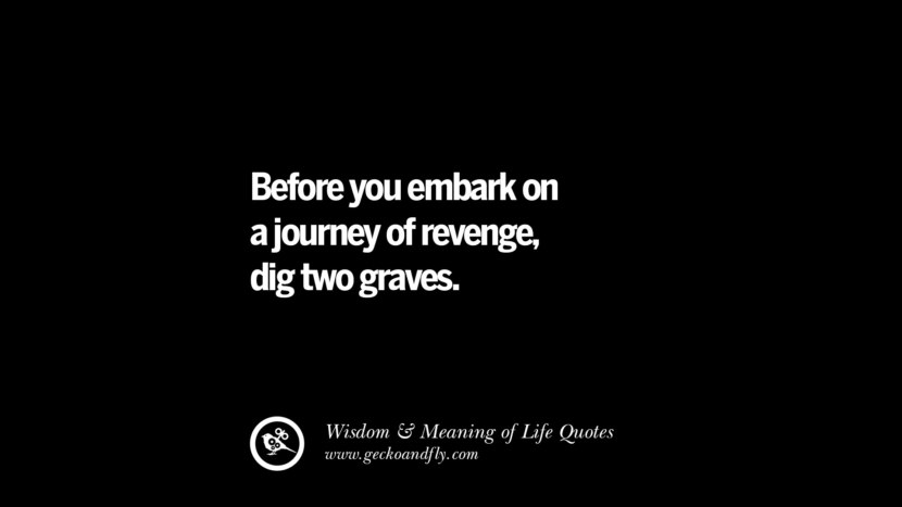 Before you embark on a journey of revenge, dig two graves.