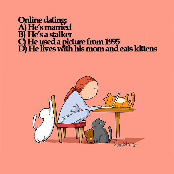 Online dating He's married He's a stalker He used a picture from 1995 He lives with his mom and eats kittens 40 Funny Doodles For Cat Lovers and Your Cat Crazy Lady Friend grumpy tom talking nyan instagram pinterest facebook twitter comic pictures youtube