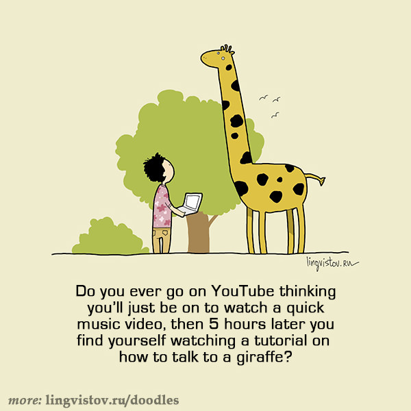 Do you ever go on YouTube thinking you'll just be on to watch a quick music video, then 5 hours later you find yourself watching a tutorial on how to talk to a giraffe?