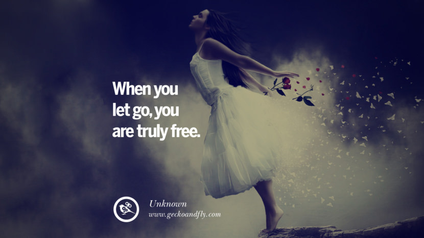 When you let go, you are truly free. - Unknown