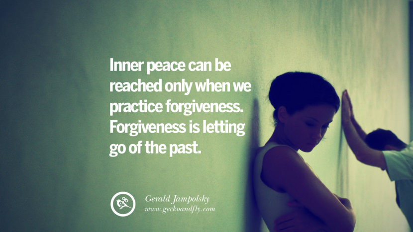 Inner peace can be reached only when they practice forgiveness. Forgiveness is letting go of the past. - Gerald Jampolsky