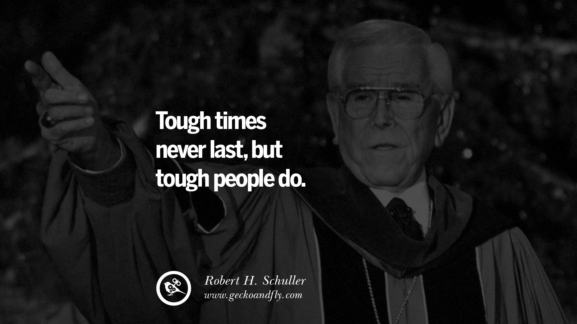 Tough times never last but tough people do – Robert H Schuller