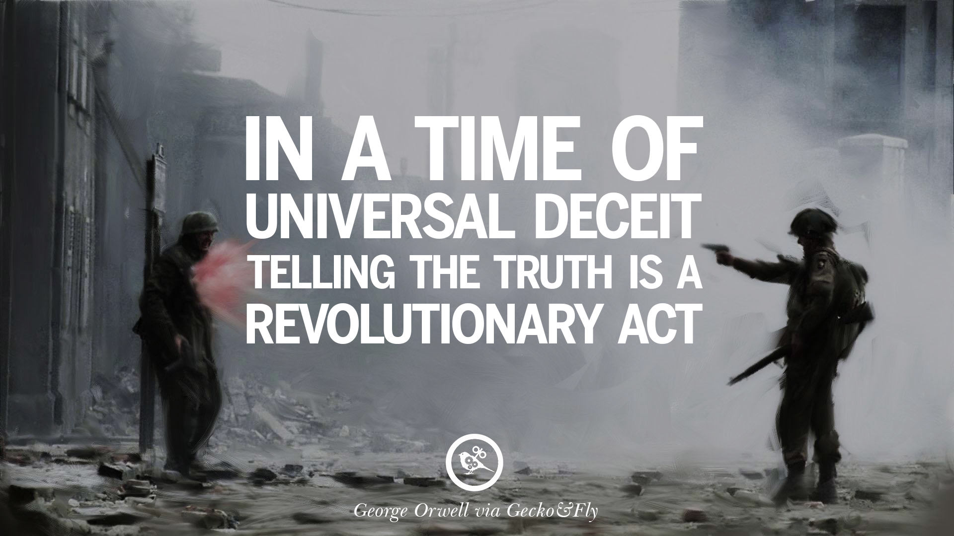 She tell me the truth. In a time of Deceit, telling the Truth is a revolutionary Act. 1984 Quotes. The telling Truth ... George Orwell. Quote from 1984.