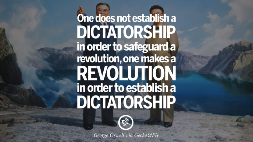 One does not establish a dictatorship in order to safeguard a revolution, one makes a revolution in order to establish a dictatorship. Quote by George Orwell