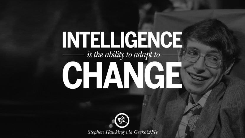 Intelligence is the ability to adapt to change.  Quote by Stephen Hawking