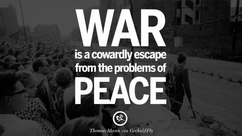 War is a cowardly escape from the problem of peace. - Thomas Mann