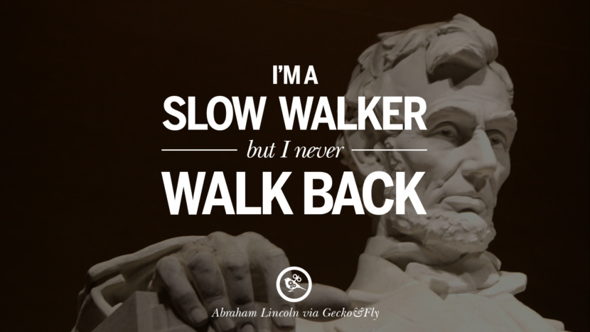 I'm a slow walker but I never walk back. Quote by Abraham Lincoln