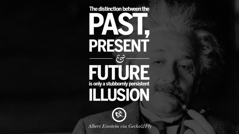 The distinction between the past, present and future is only a stubbornly persistent illusion. Quote by Albert Einstein