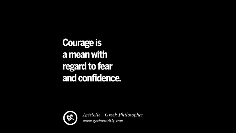 Courage is a mean with regard to fear and confidence. Quote by Aristotle