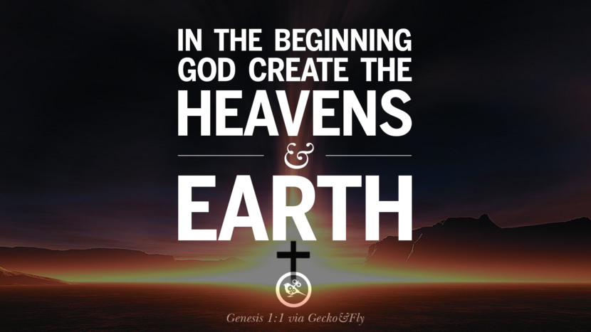 In the beginning God create the heavens and earth. - Genesis 1:1
