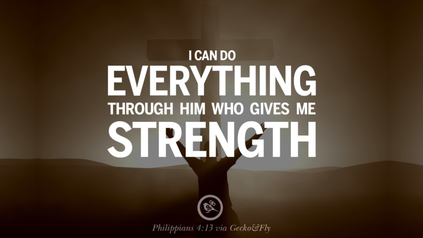 I can do everything through him who gives me strength. - Philippians 4:13