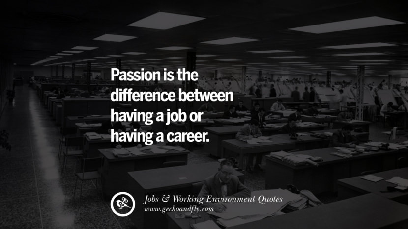 La pasión es la diferencia entre tener un trabajo o tener una carrera. Quotes On Office Job Occupation, Working Environment and Career Success