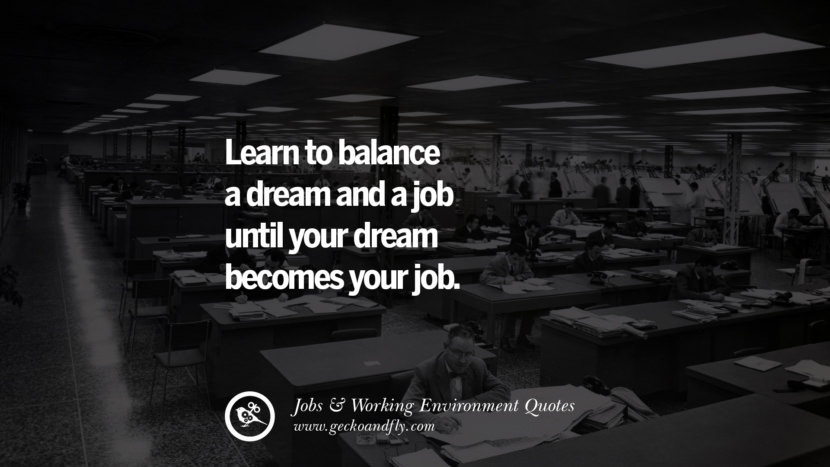 Learn to balance a dream and a job until your dream becomes your job.